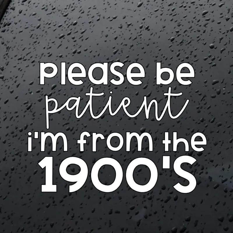 Please Be Patient I’m from the 1900’s Decal/Sticker for Car Truck SUV Home Decor Cell Phone Laptop Tumbler Accessories Driving vinyl decals Waterproof Car Sticker Decal