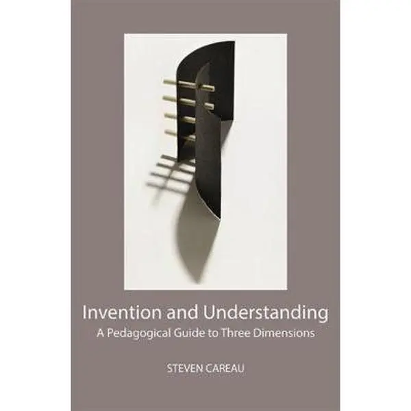 USED-Invention and Understanding: A Pedagogical Guide to Three Dimensions by Careau, Steven (Paperback)