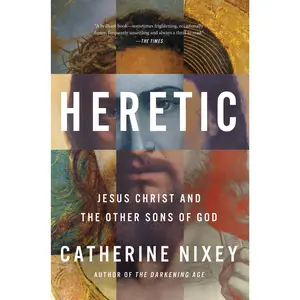 Heretic: Jesus Christ and the Other Sons of God by Catherine Nixey [Hardback Book]