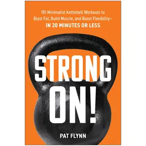 Strong On!: 101 Minimalist Kettlebell Workouts to Blast Fat, Build Muscle, and Boost Flexibility--In 20 Minutes or Less -- Pat Flynn - Paperback