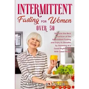 USED-Intermittent Fasting for Women Over 50: Discover the Best Practices of the Intermittent Fasting and Enjoy Its Benefits by Slimming at a Good Rhythm an by D. Cook, Angela (Paperback)