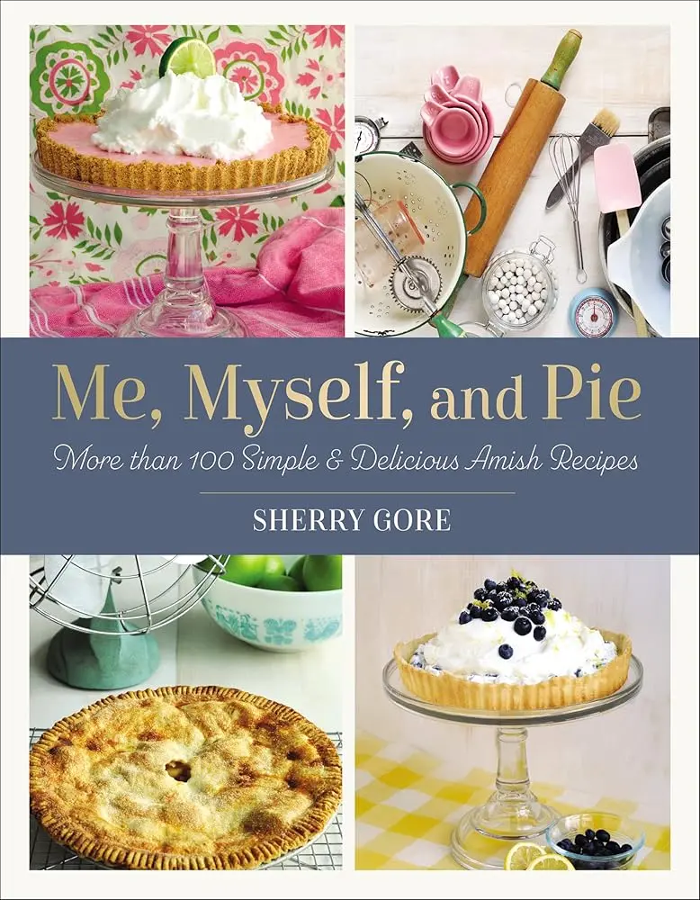 Me, Myself, and Pie: 100+ Simple Delicious Amish Recipes Thanksgiving Cookbook (Pinecraft Collection, English, Full-Color Photography, for Friends & Families)