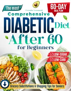 The Most Comprehensive Diabetic Diet After 60 for Beginners: Start Your HealthJourney with Simple, Low-Carb, Low-Sugar Recipes - Includes a 60-Day Meal Planfor Sustainable Diabetes Control