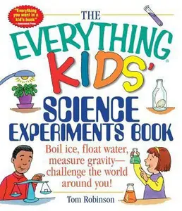 USED-The Everything Kids' Science Experiments Book: Boil Ice, Float Water, Measure Gravity-Challenge the World Around You! by Robinson, Tom (Paperback)