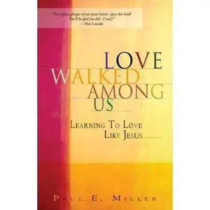 USED-Love Walked Among Us: Learning To Love Like Jesus by Paul E. Miller (Paperback)