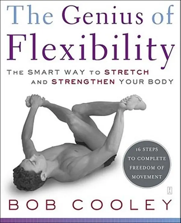 The Genius of Flexibility: The Smart Way to Stretch and Strengthen Your Body -- Robert Donald Cooley, Paperback