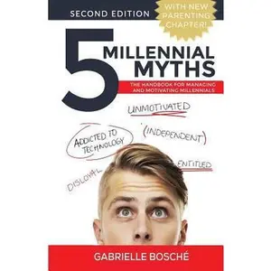 USED-5 Millennial Myths: The Handbook For Managing and Motivating Millennials by Bosche, Gabrielle (Paperback)