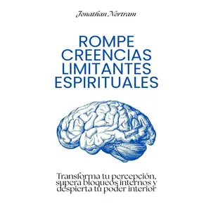 Rompe creencias limitantes espirituales: Transforma tu percepción, supera bloqueos internos y despierta tu poder interior (Spanish Edition)