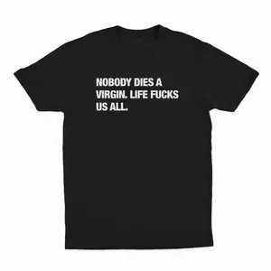 Nobody Dies A Virgin Life Fucks Us All T-Shirt