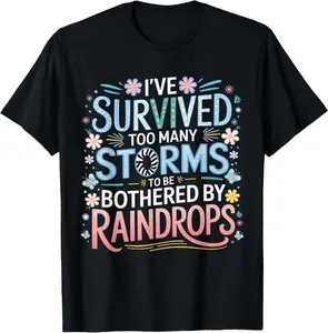 100% cotton Unisex I've Survived Too Many Storms To Be Bothered By Raindrops T-Shirt