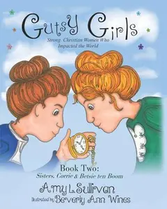 USED-Gutsy Girls: Strong Christian Women Who Impacted the World: Book Two: Sisters, Corrie & Betsie ten Boom by Sullivan, Amy L. (Paperback)