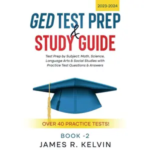 GED Test Prep & Study Guide 2023-2024: Prep by Subject: Math, Science, Language Arts & Social Studies with Practice Questions & Answers - Over 40 Practice Tests