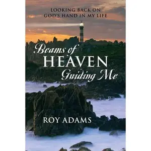 USED-Beams of Heaven Guiding Me: Looking Back on God's Hand in My Life by Adams, Roy (Paperback)