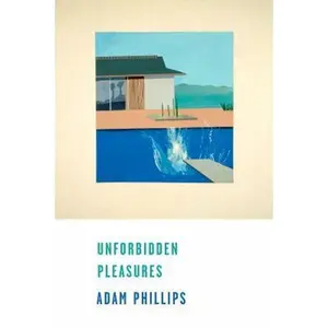USED-Unforbidden Pleasures: Rethinking Authority, Power, and Vitality by Adam Phillips (Hardcover)