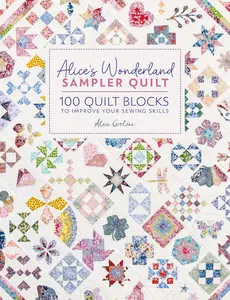 Alice's Wonderland Sampler Quilt: 100 Quilt Blocks to Improve Your Sewing Skills -- Alice Caroline - Hardcover