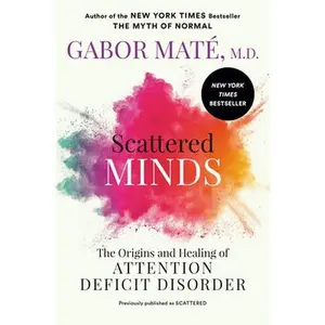 Scattered Minds: The Origins and Healing of Attention Deficit Disorder -- Gabor Maté, Paperback