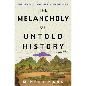 The Melancholy of Untold History: A Novel by Minsoo Kang [Hardback Book]