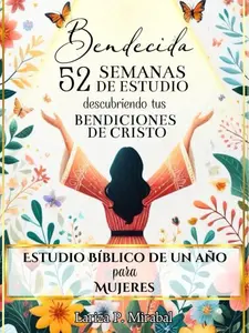 BENDECIDA: 52 SEMANAS DE ESTUDIO DESCUBRIENDO TUS BENDICIONES EN CRISTO: Estudio Bíblico de Un Año para Mujeres (Spanish Edition)