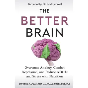 The Better Brain: Overcome Anxiety, Combat Depression, and Reduce ADHD and Stress with Nutrition by Bonnie J. Kaplan||Julia J. Rucklidge [Paperback Book]
