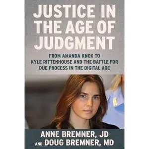 USED-Justice in the Age of Judgment: From Amanda Knox to Kyle Rittenhouse and the Battle for Due Process in the Digital Age by Bremner, Anne (Hardcover)