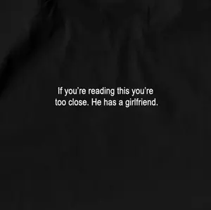 If you're reading this you're too close. He has a girlfriend - Funny  T-shirt, sweater and Hoodie