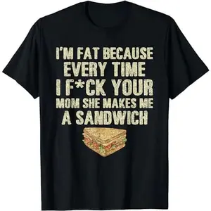 100% Cotton I'M Fat Because Your Mom Makes Me A Sandwich T-Shirt Golf Gift T-Shirt For Men And Women