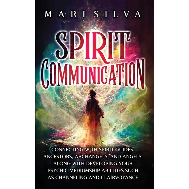 Spirit Communication: Connecting with Spirit Guides, Ancestors, Archangels, and Angels, along with Developing Your Psychic Mediumship Abilities Such a by Mari Silva (Hardcover)