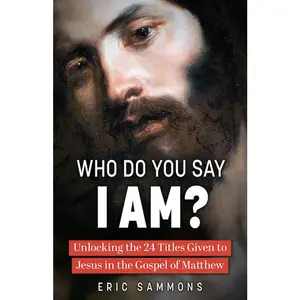 USED-Who Do You Say I Am?: Unlocking the 24 Titles Given to Jesus in the Gospel of Matthew by Sammons, Eric (Paperback)