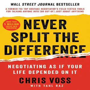 Never Split the Difference: Negotiating As If Your Life Depended On It―Unlock Your Persuasion Potential in Professional and Personal Life