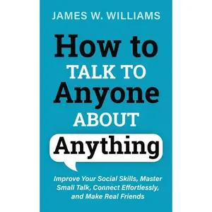 How to Talk to Anyone About Anything: Improve Your Social Skills, Master Small Talk, Connect Effortlessly, and Make Real Friends (Communication Skills Training) Paperback – March 24, 2021