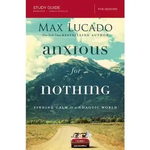 USED-Anxious for Nothing Bible Study Guide: Finding Calm in a Chaotic World by Lucado, Max (Paperback)