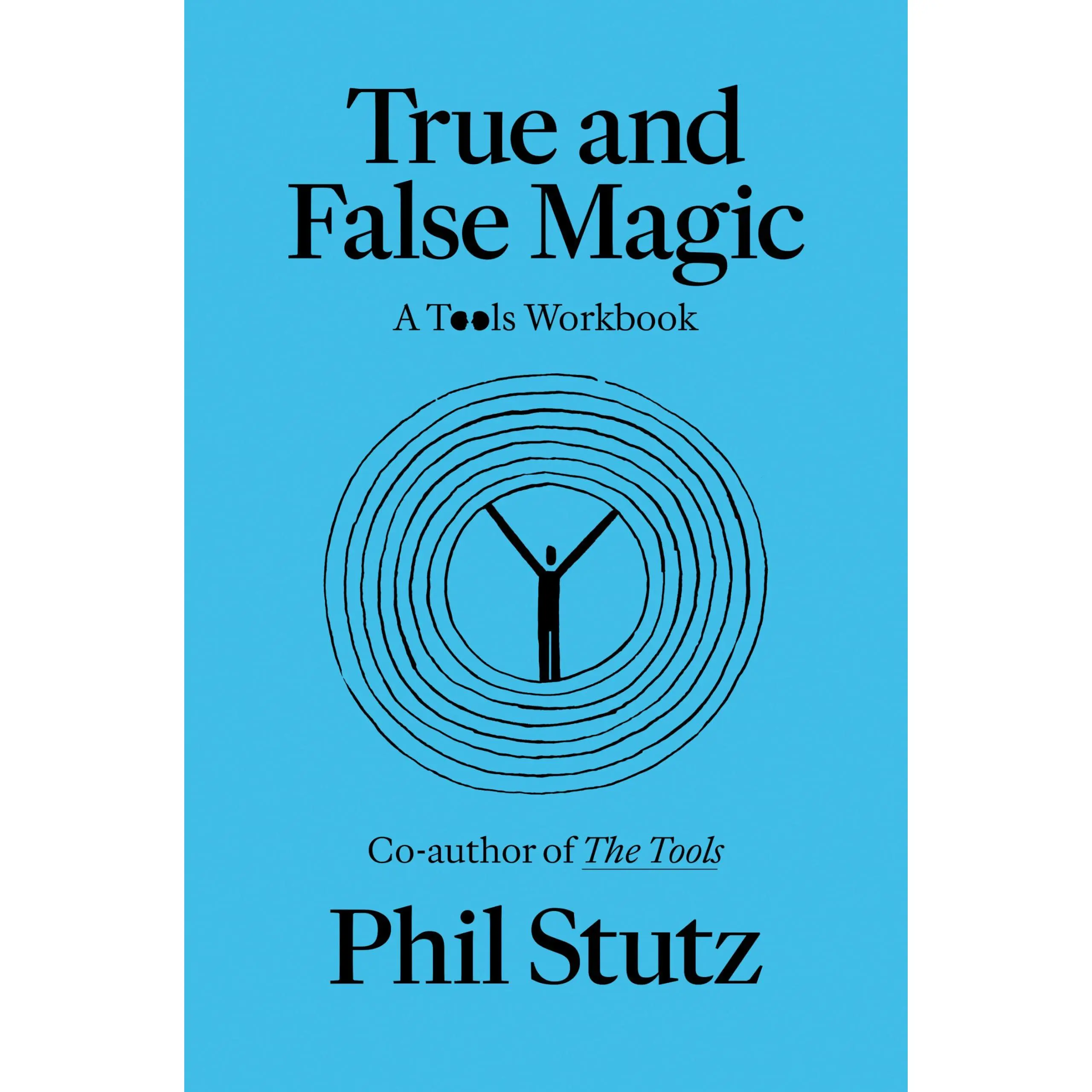 True and False Magic: A Tools Workbook -- Phil Stutz - Paperback