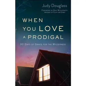 USED-When You Love a Prodigal: 90 Days of Grace for the Wilderness by Douglass, Judy (Paperback)