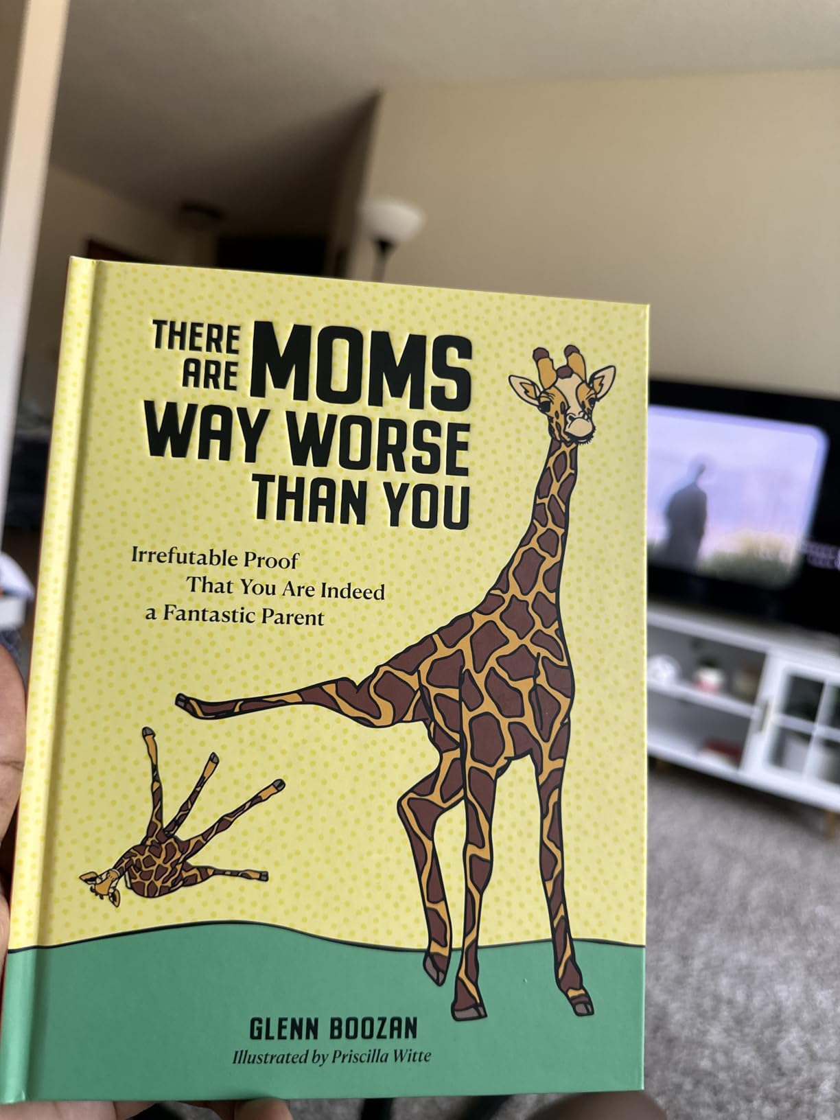 There Are Moms Way Worse Than You: Irrefutable Proof That You Are Indeed a Fantastic Parent