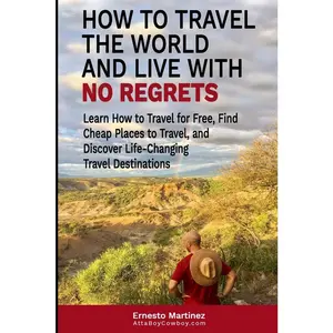 USED-How to Travel the World and Live with No Regrets.: Learn How to Travel for Free, Find Cheap Places to Travel, and Discover Life-Changing Travel Destin by Martinez, Ernesto (Paperback)