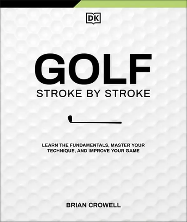 Golf Stroke by Stroke: Golf Tutorial Book, Learn Fundamentals, Master Technique, Improve Your Game - Brian Crowell, Hardcover, Books