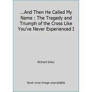 USED-...And Then He Called My Name : The Tragedy and Triumph of the Cross Like You've Never Experienced I by Richard Exley (Paperback)