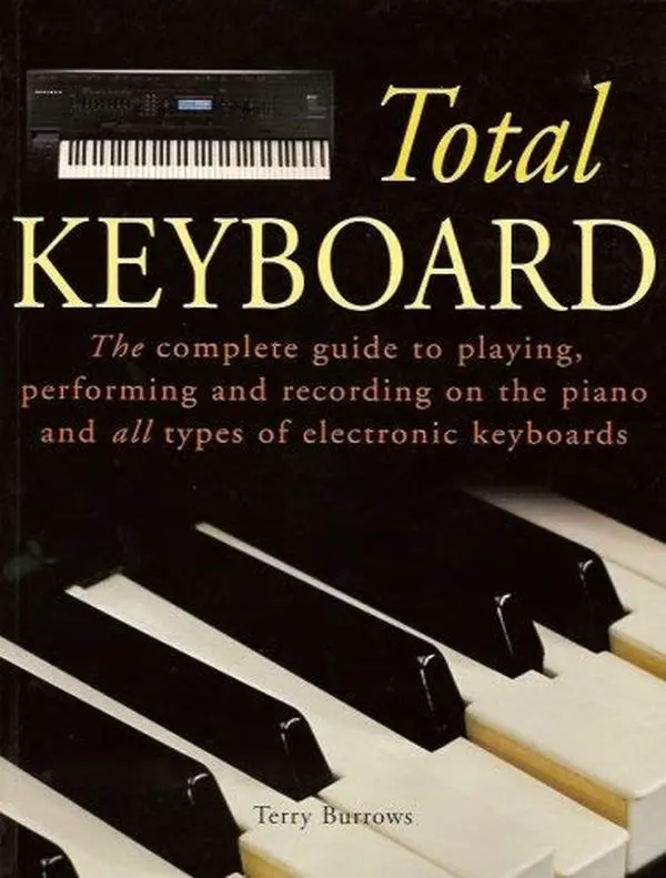 USED-Total Keyboard: The Complete Guide to Playing, Performing and Recording on the Piano and All Types of Electronic Keyboards by Terry Burrows (Paperback)
