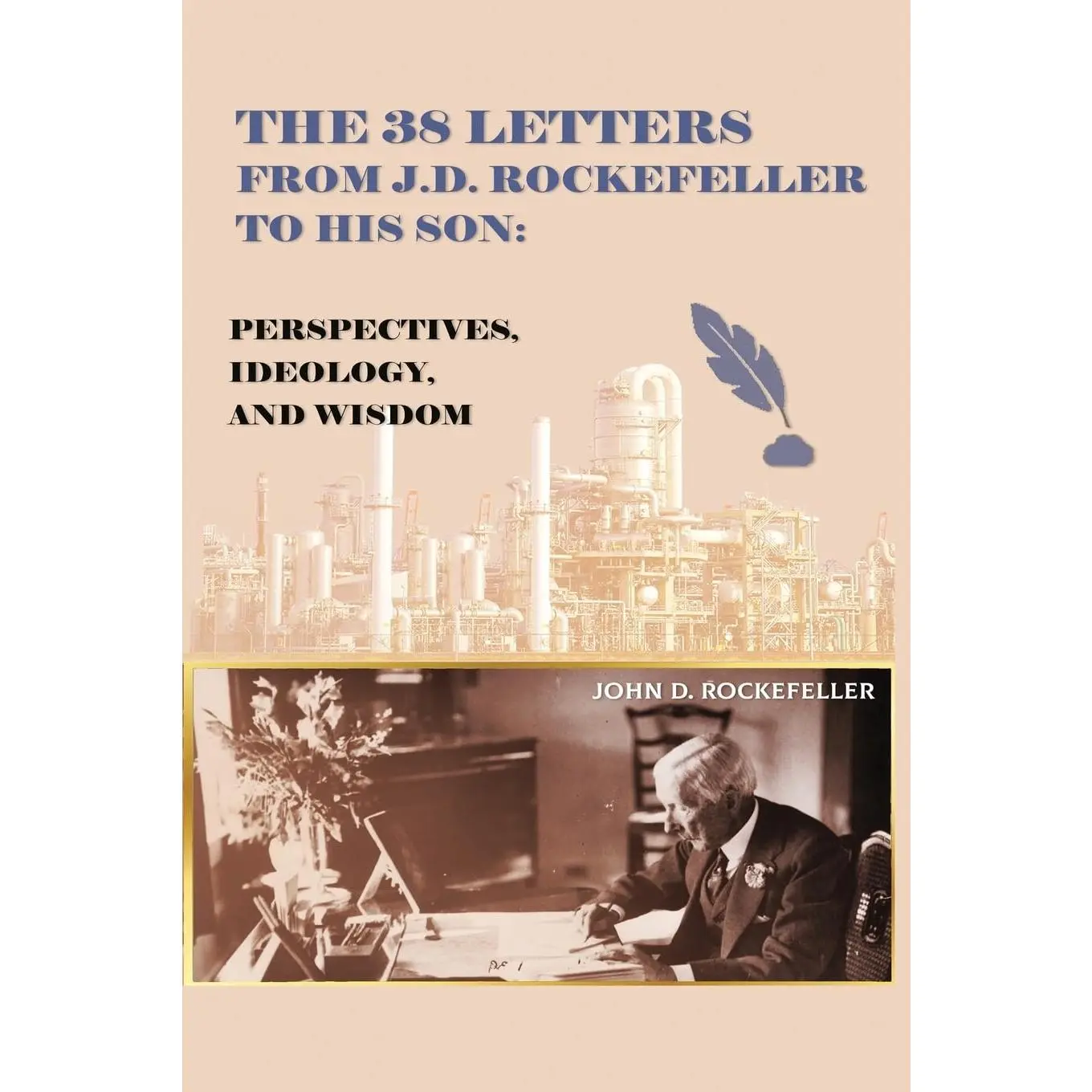 The 38 Letters from J.D. Rockefeller to his son: Perspectives, Ideology, and Wisdom -- J. D. Rockefeller - Paperback
