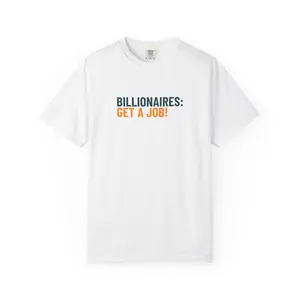 Billionaires: Get a Job! T-Shirt | Political Statement Tee