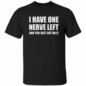 I Have One Nerve Left And You Just Got On It T-shirt