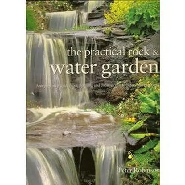 USED-The Practical Rock & Water Garden: A Step-by-Step Guide from Planning and Construction to Plants and Planting by Peter Robinson (Paperback)