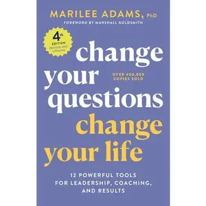Change Your Questions, Change Your Life, 4th Edition: 12 Powerful Tools for Leadership, Coaching, and Results -- Marilee Adams, Paperback