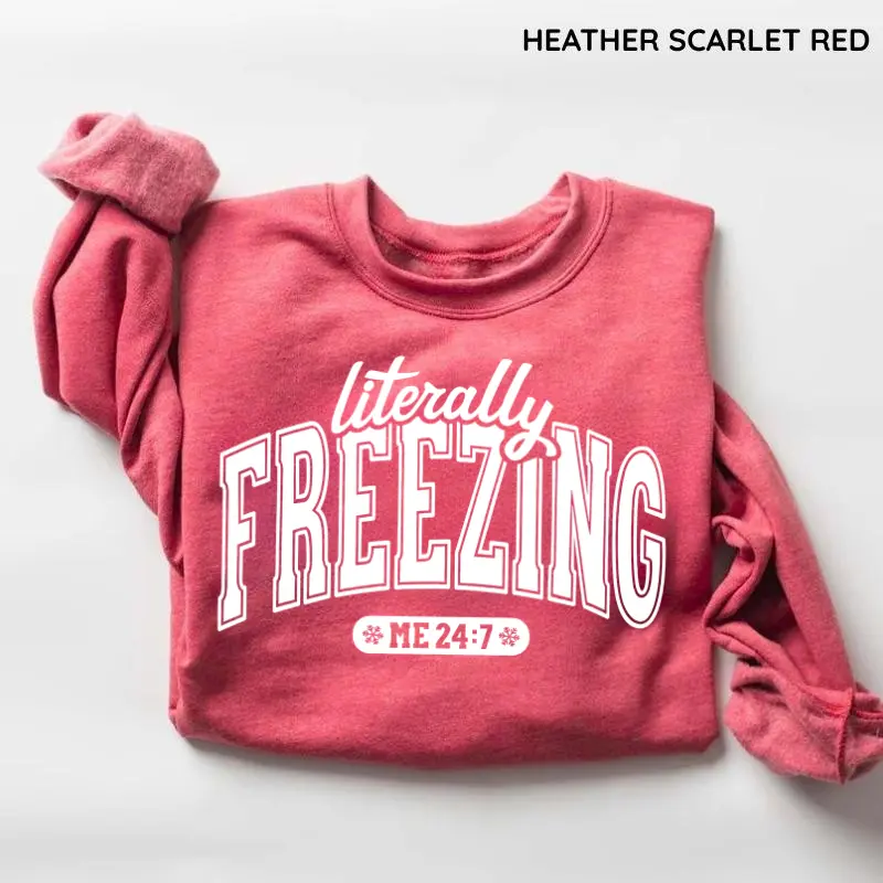 Literally Freezing Sweatshirt, Funny Winter Crewneck, Always Cold Graphic Pullover, Cozy Cold Weather Sweatshirt, Christmas Gift for Women, Wear Top