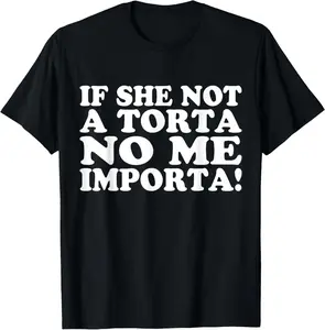 Certified Torta Pounder If She Not A Torta No Me Importa Men T-Shirt Pure Cotton Graphic Tees Menswear Top: Gifts for Men & Women