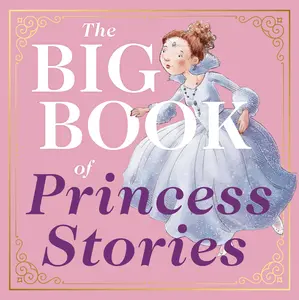 The Big Book of Princess Stories: 10 Favorite Fables, from Cinderella to Rapunzel by Editors of Applesauce Press||Paige Billin-Frye [Hardback Book]