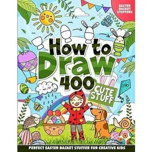 Easter Basket Stuffers: How to Draw 400 Cute Stuff: Big Book for Kids, Teens, and Adults: Fun Step-by-Step Guide for Boys and Girls (Easter Basket Stuffers for Kids)