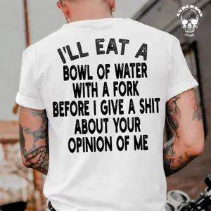 I'LL EAT A BOWL OF WATER WITH A FORK BEFORE I GIVE A SH*T Letters Graphic Tee Casual Simple Double Printed T-shirt Sweatshirt Hoodie, Biker Shirts, Perfect Gift, Menswear Tops