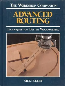 USED-Advanced Routing: Techniques for Better Woodworking (The Workshop Companion) by Nick Engler (Hardcover)