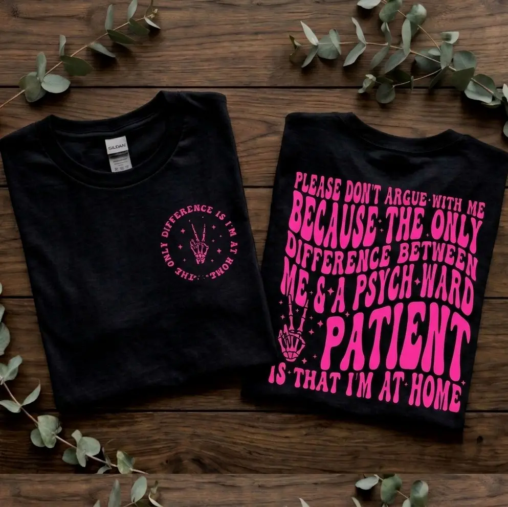 funny shirt dont argue with me because the only difference between a psych ward and me is I'm at home humor graphic short sleeve black and pink tee mental health awareness